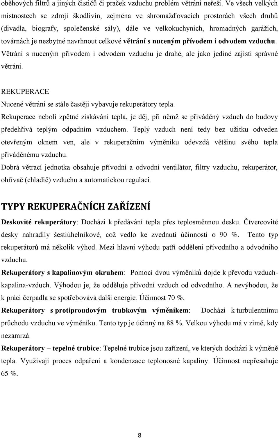 nezbytné navrhnout celkové větrání s nuceným přívodem i odvodem vzduchu. Větrání s nuceným přívodem i odvodem vzduchu je drahé, ale jako jediné zajistí správné větrání.