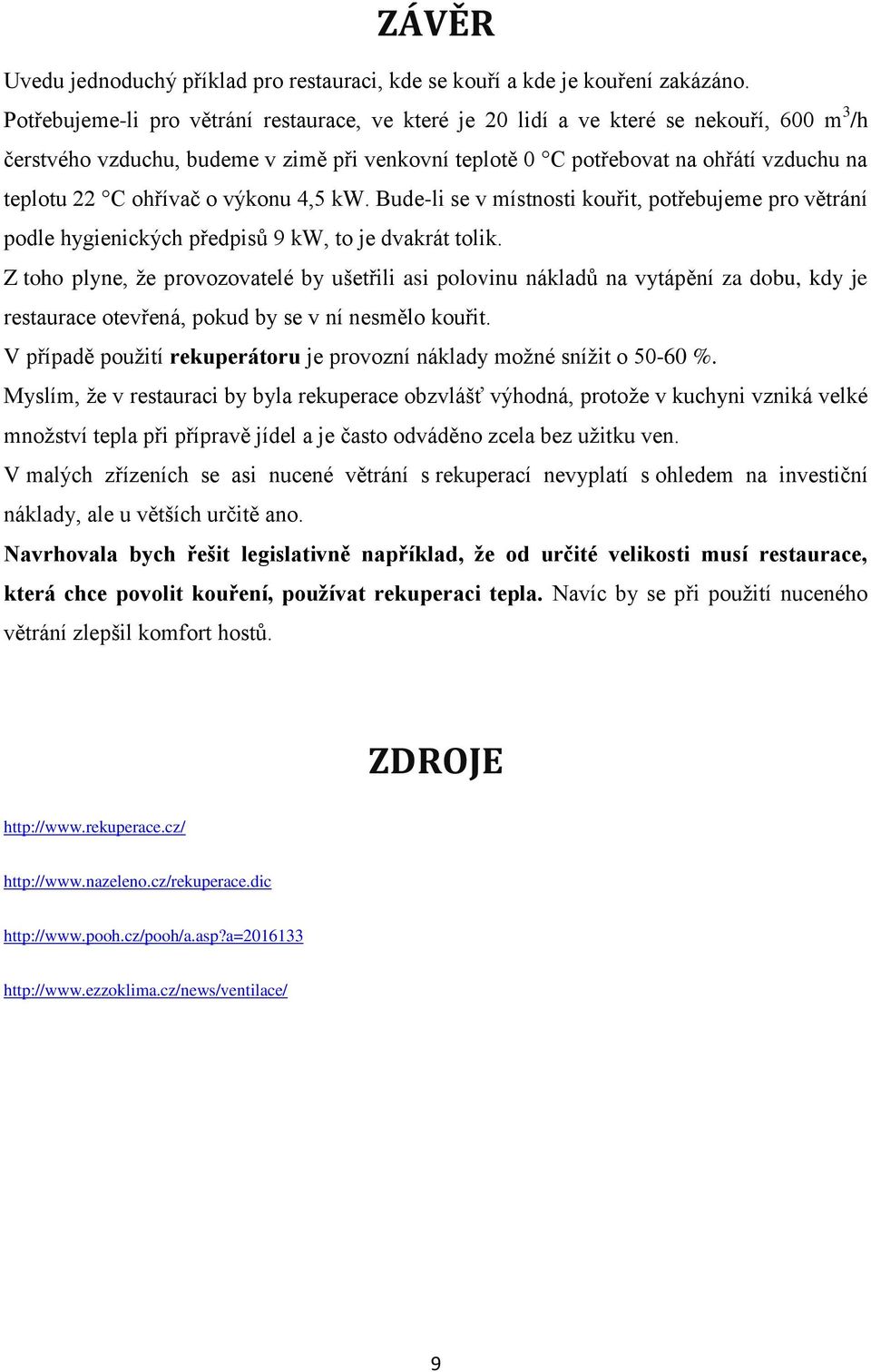 ohřívač o výkonu 4,5 kw. Bude-li se v místnosti kouřit, potřebujeme pro větrání podle hygienických předpisů 9 kw, to je dvakrát tolik.