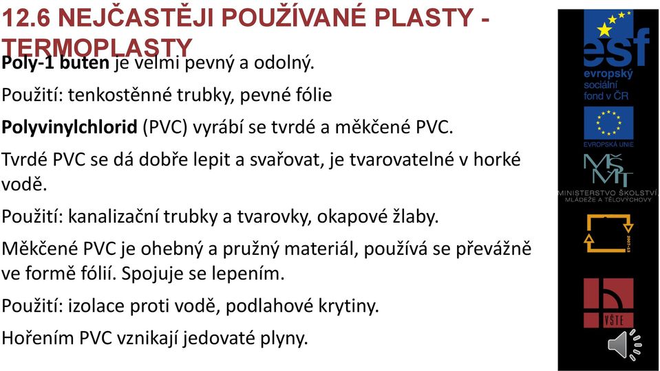 Tvrdé PVC se dá dobře lepit a svařovat, je tvarovatelné v horké vodě.