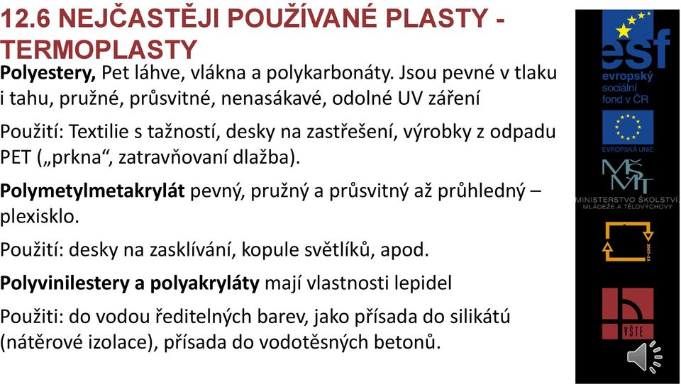 odpadu PET ( prkna, zatravňovaní dlažba). Polymetylmetakrylát pevný, pružný a průsvitný až průhledný plexisklo.