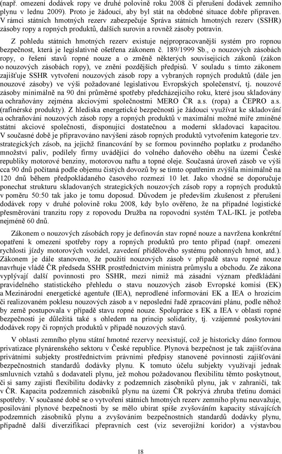 Z pohledu státních hmotných rezerv existuje nejpropracovanější systém pro ropnou bezpečnost, která je legislativně ošetřena zákonem č. 189/1999 Sb.