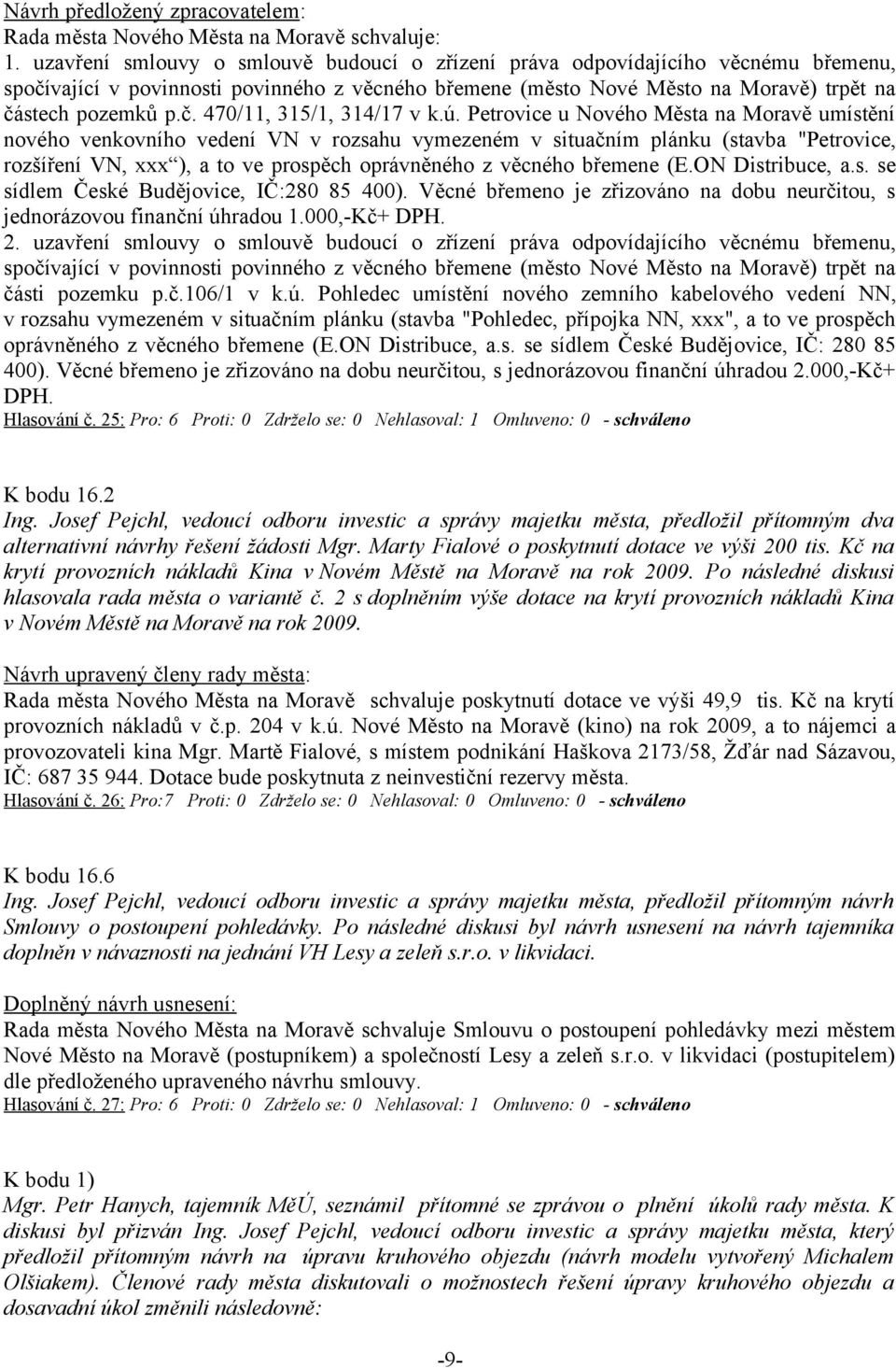 ú. Petrovice u Nového Města na Moravě umístění nového venkovního vedení VN v rozsahu vymezeném v situačním plánku (stavba "Petrovice, rozšíření VN, xxx ), a to ve prospěch oprávněného z věcného