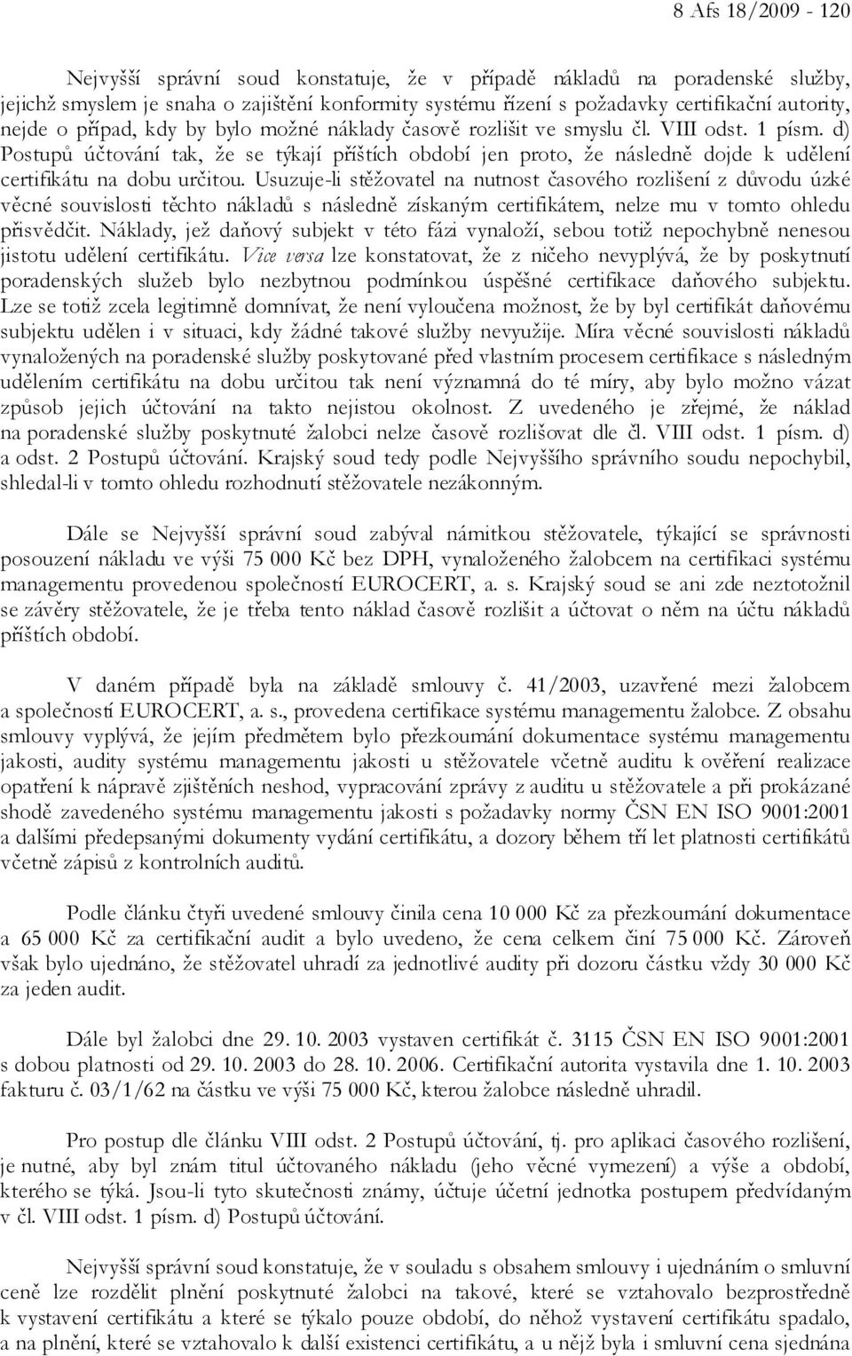 d) Postupů účtování tak, že se týkají příštích období jen proto, že následně dojde k udělení certifikátu na dobu určitou.