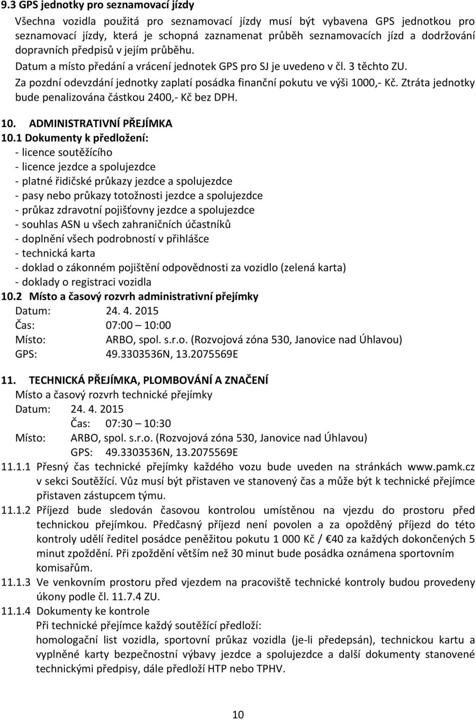 Za pozdní odevzdání jednotky zaplatí posádka finanční pokutu ve výši 1000, Kč. Ztráta jednotky bude penalizována částkou 2400, Kč bez DPH. 10. ADMINISTRATIVNÍ PŘEJÍMKA 10.