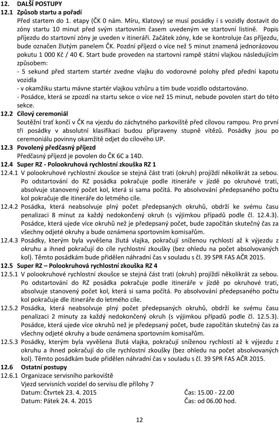 Začátek zóny, kde se kontroluje čas příjezdu, bude označen žlutým panelem ČK. Pozdní příjezd o více než 5 minut znamená jednorázovou pokutu 1 000 Kč / 40.