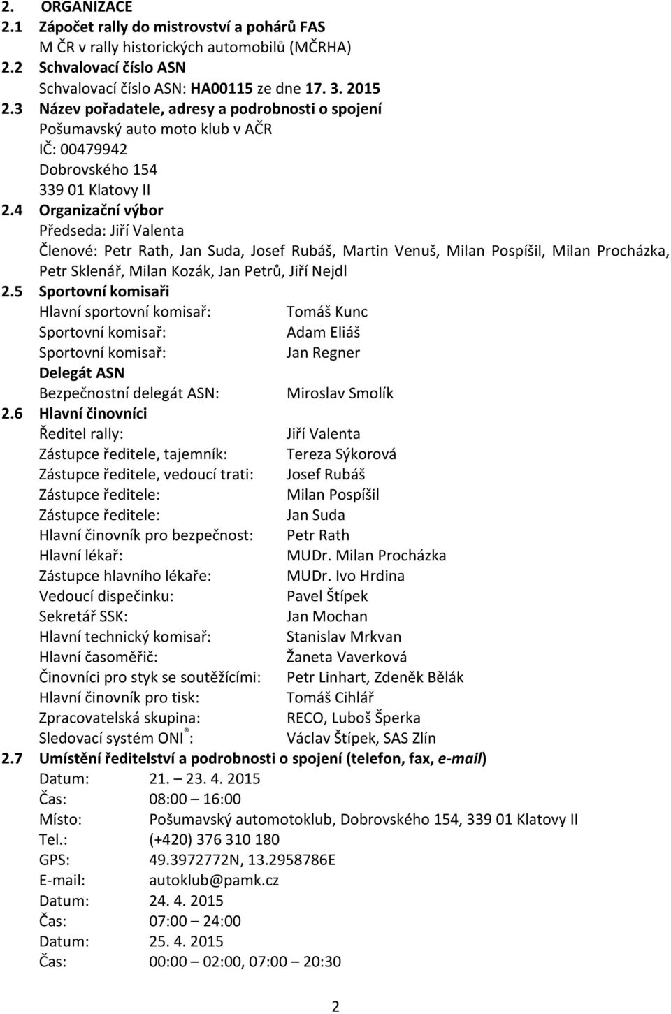 4 Organizační výbor Předseda: Jiří Valenta Členové: Petr Rath, Jan Suda, Josef Rubáš, Martin Venuš, Milan Pospíšil, Milan Procházka, Petr Sklenář, Milan Kozák, Jan Petrů, Jiří Nejdl 2.