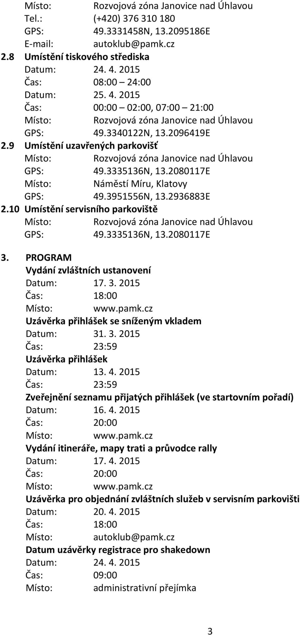 10 Umístění servisního parkoviště Místo: Rozvojová zóna Janovice nad Úhlavou GPS: 49.3335136N, 13.2080117E 3. PROGRAM Vydání zvláštních ustanovení Datum: 17. 3. 2015 Čas: 18:00 Místo: www.pamk.