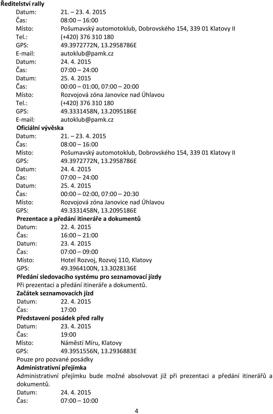 2095186E E mail: autoklub@pamk.cz Oficiální vývěska Datum: 21. 23. 4. 2015 Čas: 08:00 16:00 Místo: Pošumavský automotoklub, Dobrovského 154, 339 01 Klatovy II GPS: 49.3972772N, 13.