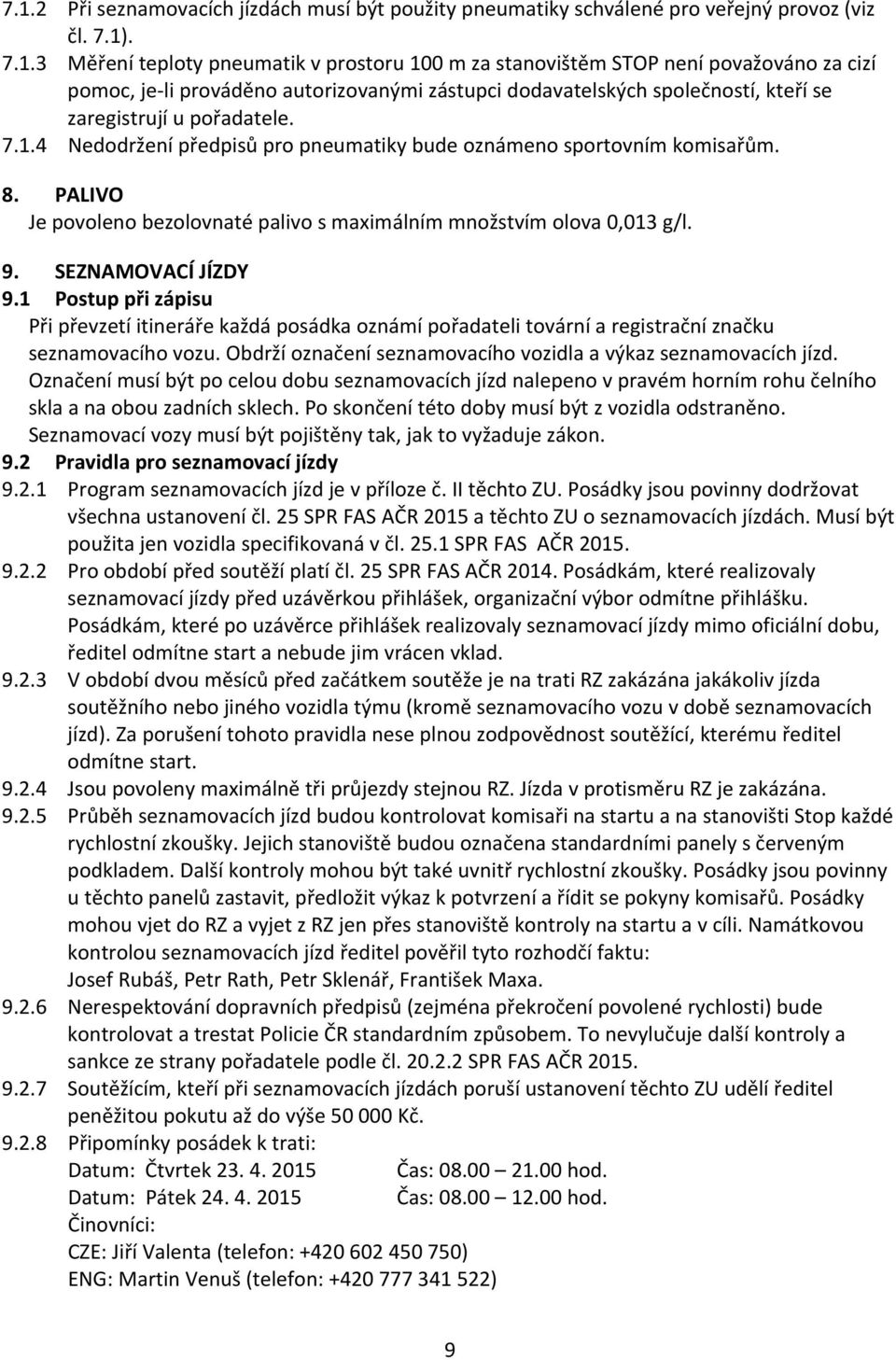 PALIVO Je povoleno bezolovnaté palivo s maximálním množstvím olova 0,013 g/l. 9. SEZNAMOVACÍ JÍZDY 9.