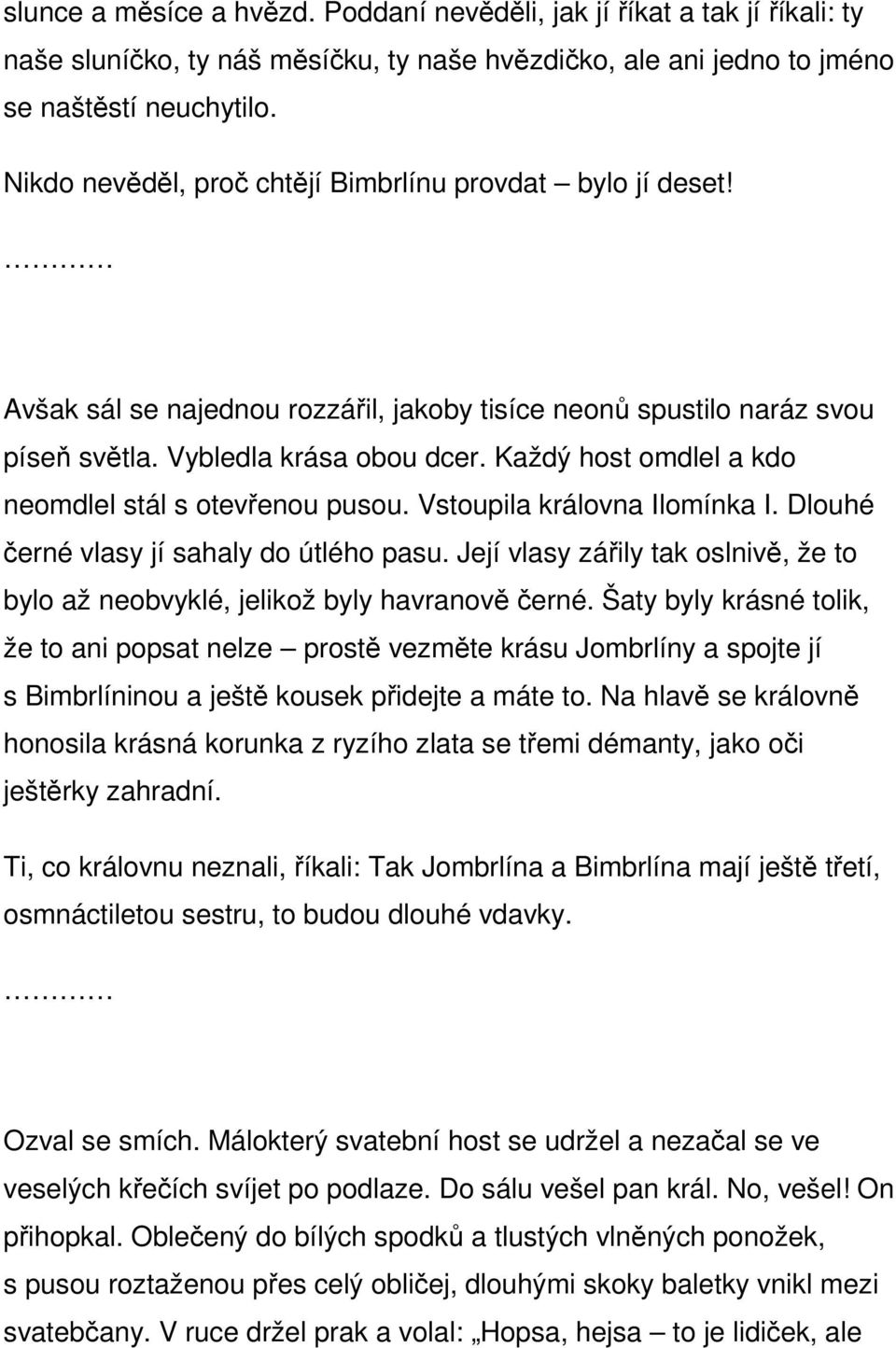 Každý host omdlel a kdo neomdlel stál s otevřenou pusou. Vstoupila královna Ilomínka I. Dlouhé černé vlasy jí sahaly do útlého pasu.