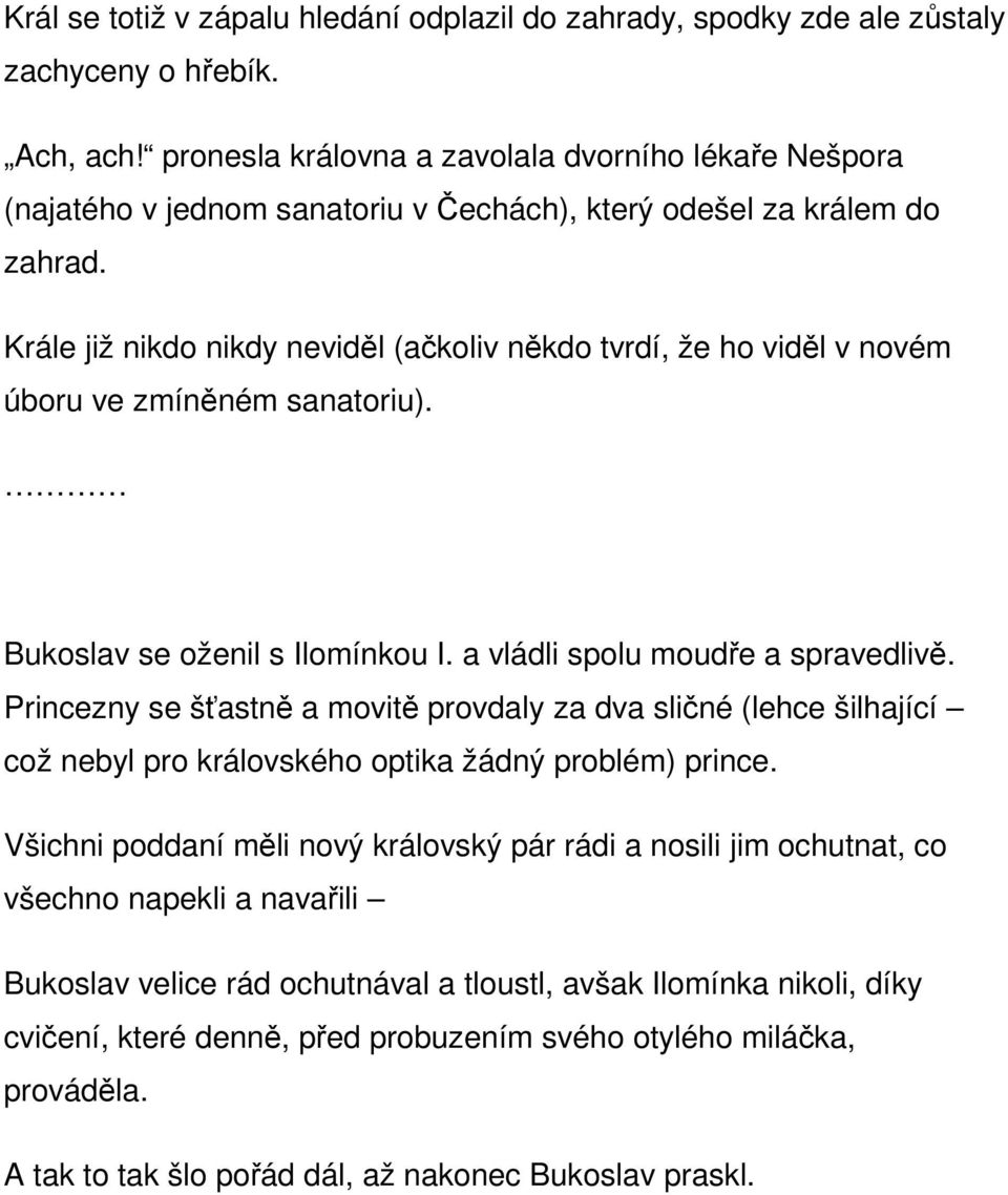 Krále již nikdo nikdy neviděl (ačkoliv někdo tvrdí, že ho viděl v novém úboru ve zmíněném sanatoriu). Bukoslav se oženil s Ilomínkou I. a vládli spolu moudře a spravedlivě.