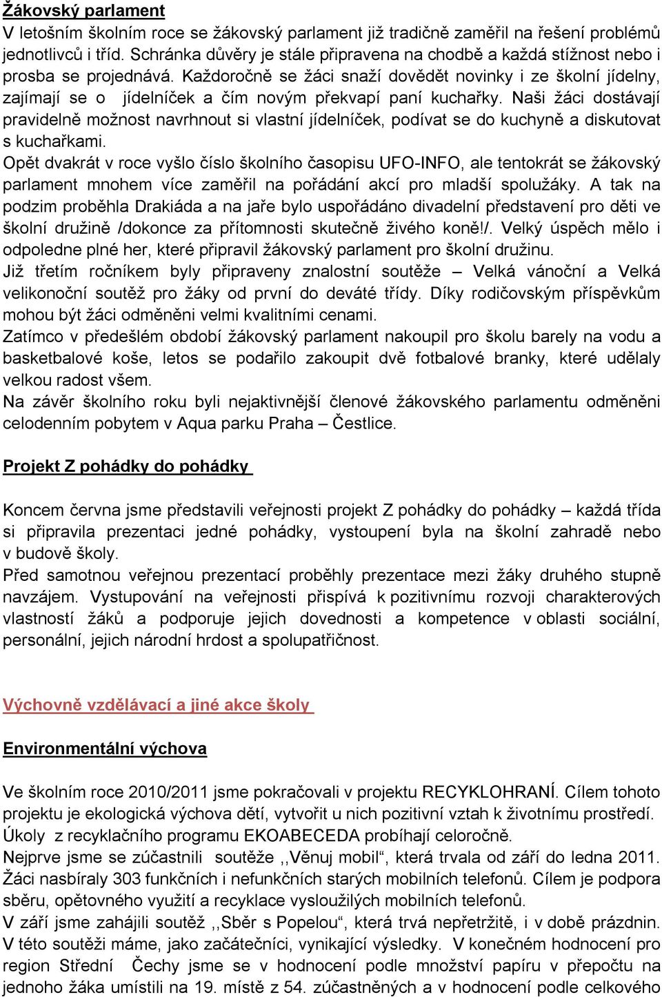 Každoročně se žáci snaží dovědět novinky i ze školní jídelny, zajímají se o jídelníček a čím novým překvapí paní kuchařky.