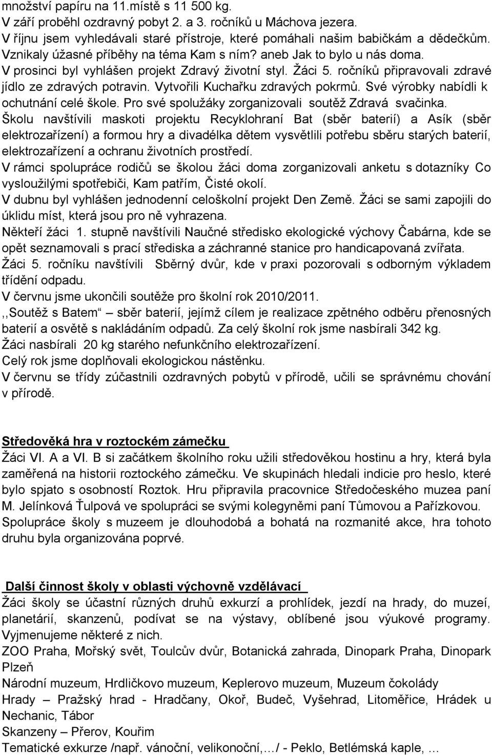 Vytvořili Kuchařku zdravých pokrmů. Své výrobky nabídli k ochutnání celé škole. Pro své spolužáky zorganizovali soutěž Zdravá svačinka.