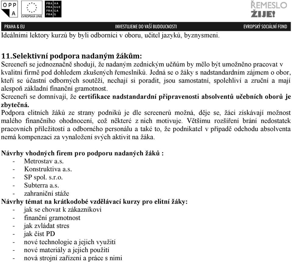 Jedná se o žáky s nadstandardním zájmem o obor, kteří se účastní odborných soutěží, nechají si poradit, jsou samostatní, spolehliví a zruční a mají alespoň základní finanční gramotnost.