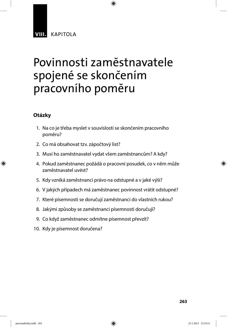 5. Kdy vzniká zaměstnanci právo na odstupné a v jaké výši? 6. V jakých případech má zaměstnanec povinnost vrátit odstupné? 7.