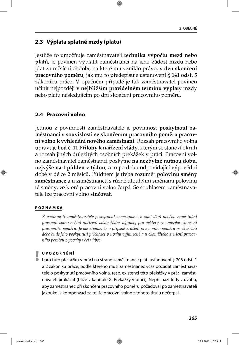 vzniklo právo, v den skončení pracovního poměru, jak mu to předepisuje ustanovení 141 odst. 5 zákoníku práce.