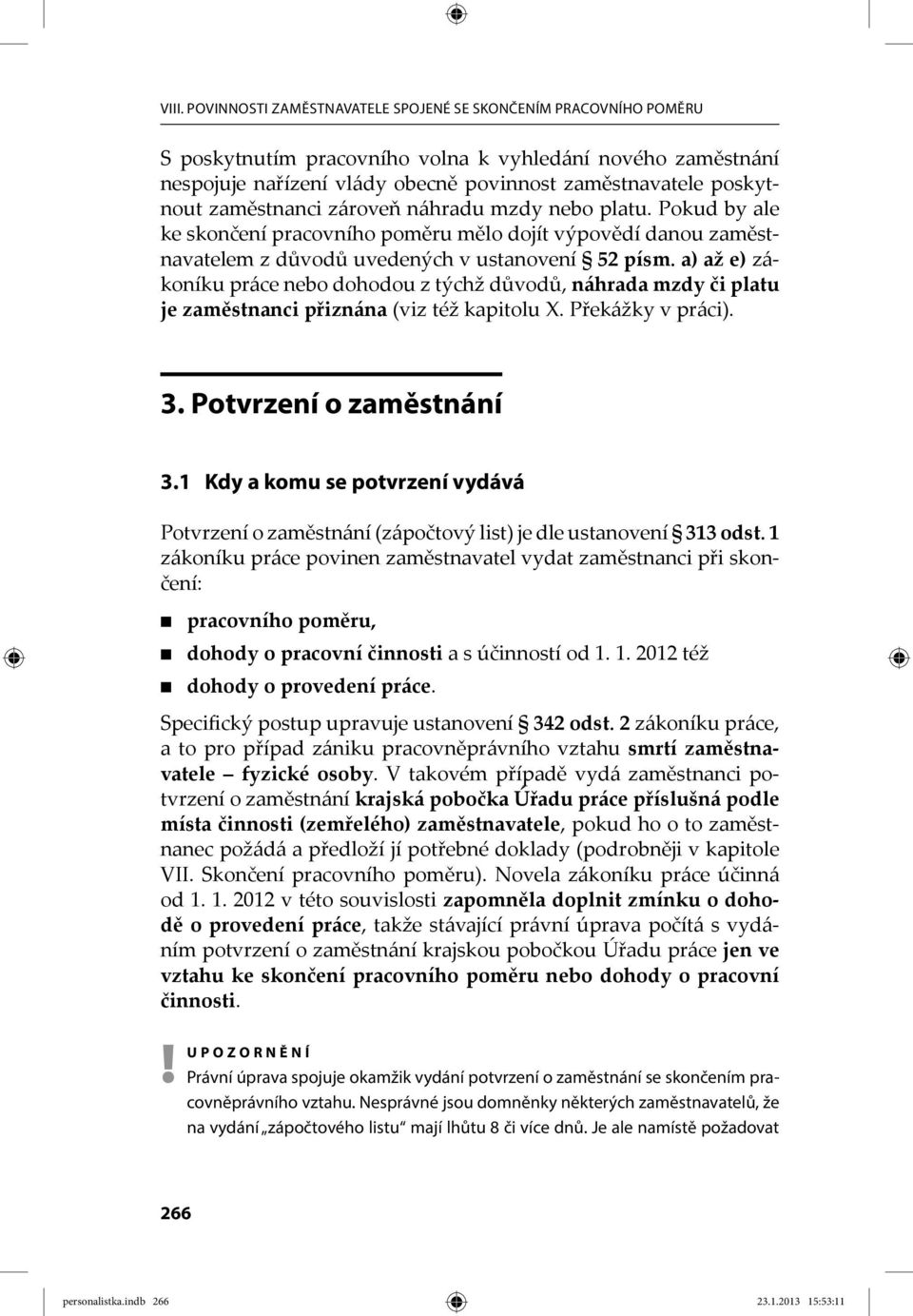 a) až e) zákoníku práce nebo dohodou z týchž důvodů, náhrada mzdy či platu je zaměstnanci přiznána (viz též kapitolu X. Překážky v práci). 3. Potvrzení o zaměstnání 3.