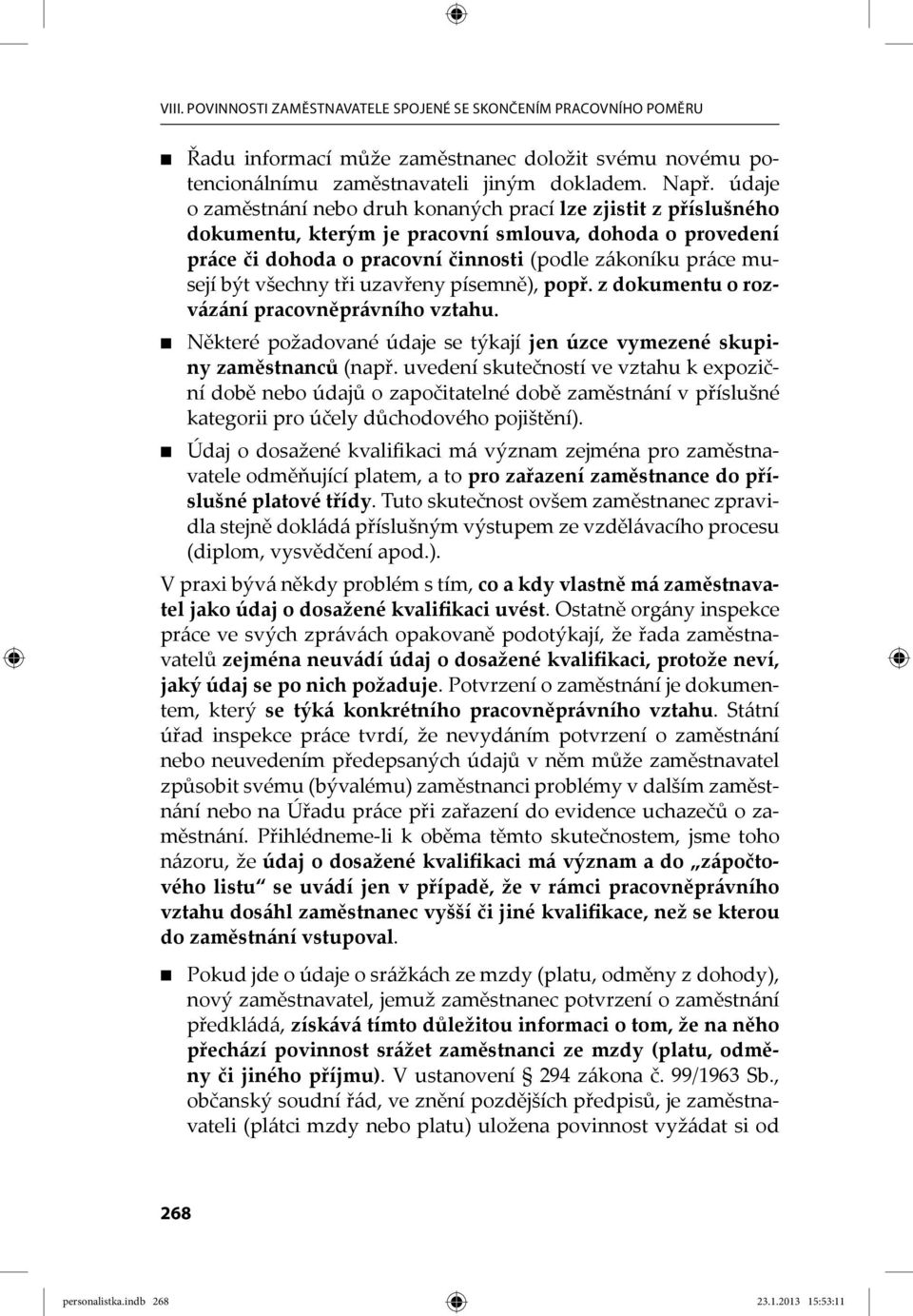 všechny tři uzavřeny písemně), popř. z dokumentu o rozvázání pracovněprávního vztahu. Některé požadované údaje se týkají jen úzce vymezené skupiny zaměstnanců (např.