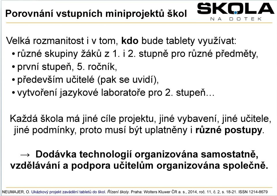 stupeň Každá škola má jiné cíle projektu, jiné vybavení, jiné učitele, jiné podmínky, proto musí být uplatněny i různé postupy.