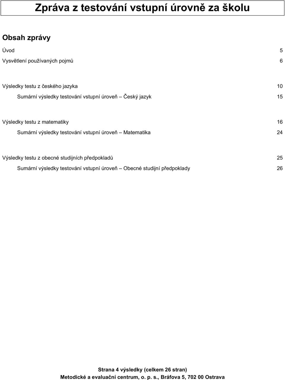 matematiky 16 Sumární výsledky testování vstupní úroveň Matematika 24 Výsledky testu z obecné studijních