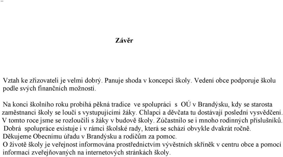 Chlapci a děvčata tu dostávají poslední vysvědčení. V tomto roce jsme se rozloučili s žáky v budově školy. Zúčastnilo se i mnoho rodinných příslušníků.