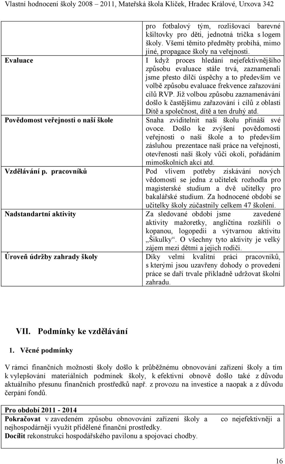 I když proces hledání nejefektivnějšího způsobu evaluace stále trvá, zaznamenali jsme přesto dílčí úspěchy a to především ve volbě způsobu evaluace frekvence zařazování cílů RVP.