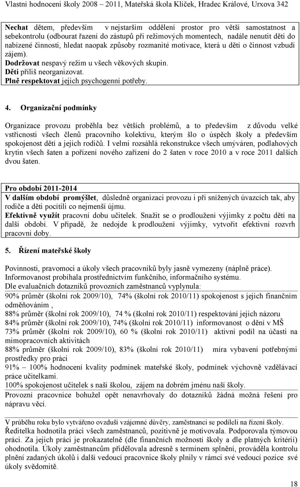 Organizační podmínky Organizace provozu proběhla bez větších problémů, a to především z důvodu velké vstřícnosti všech členů pracovního kolektivu, kterým šlo o úspěch školy a především spokojenost