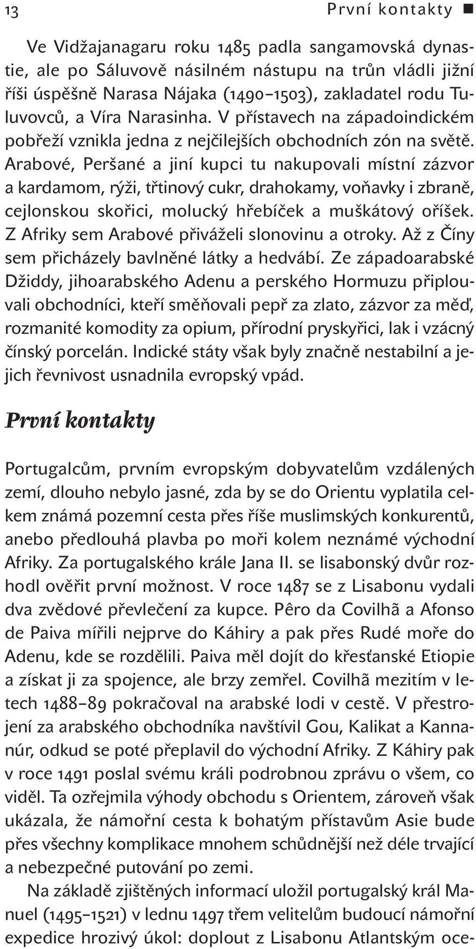 Arabové, Peršané a jiní kupci tu nakupovali místní zázvor a kardamom, rýži, třtinový cukr, drahokamy, voňavky i zbraně, cejlonskou skořici, molucký hřebíček a muškátový oříšek.