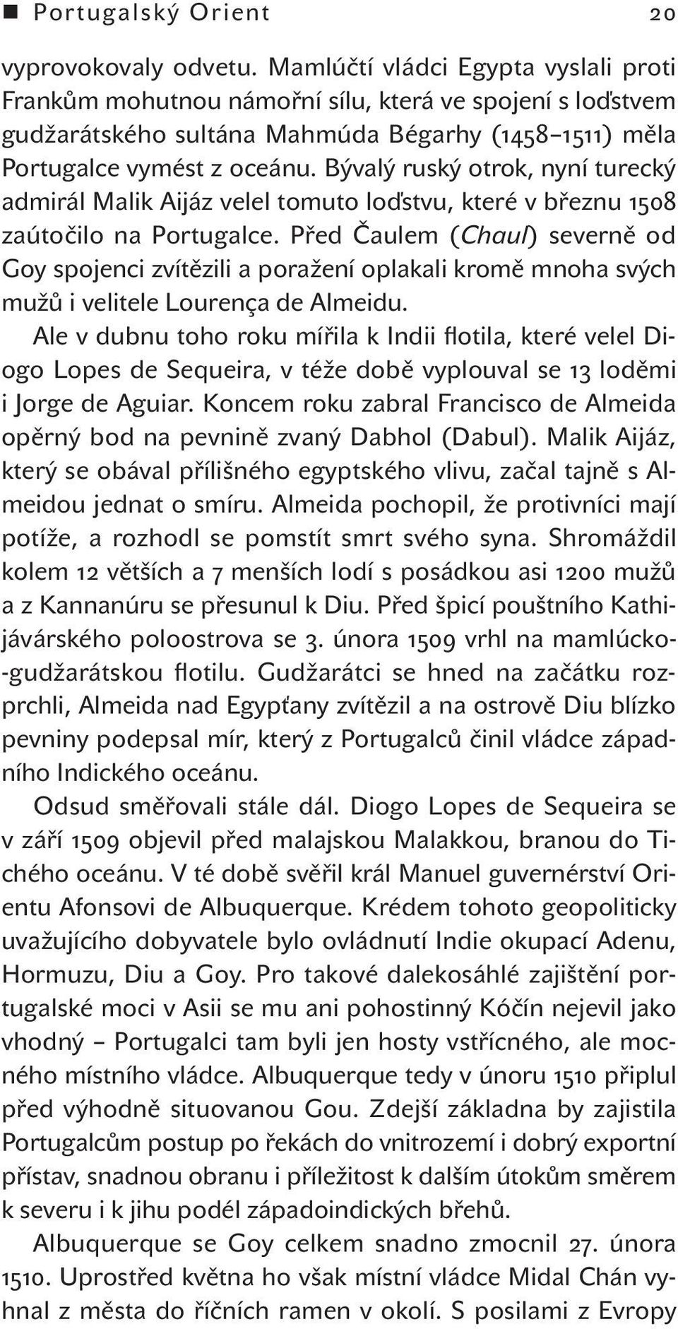 Bývalý ruský otrok, nyní turecký admirál Malik Aijáz velel tomuto loďstvu, které v březnu 1508 zaútočilo na Portugalce.