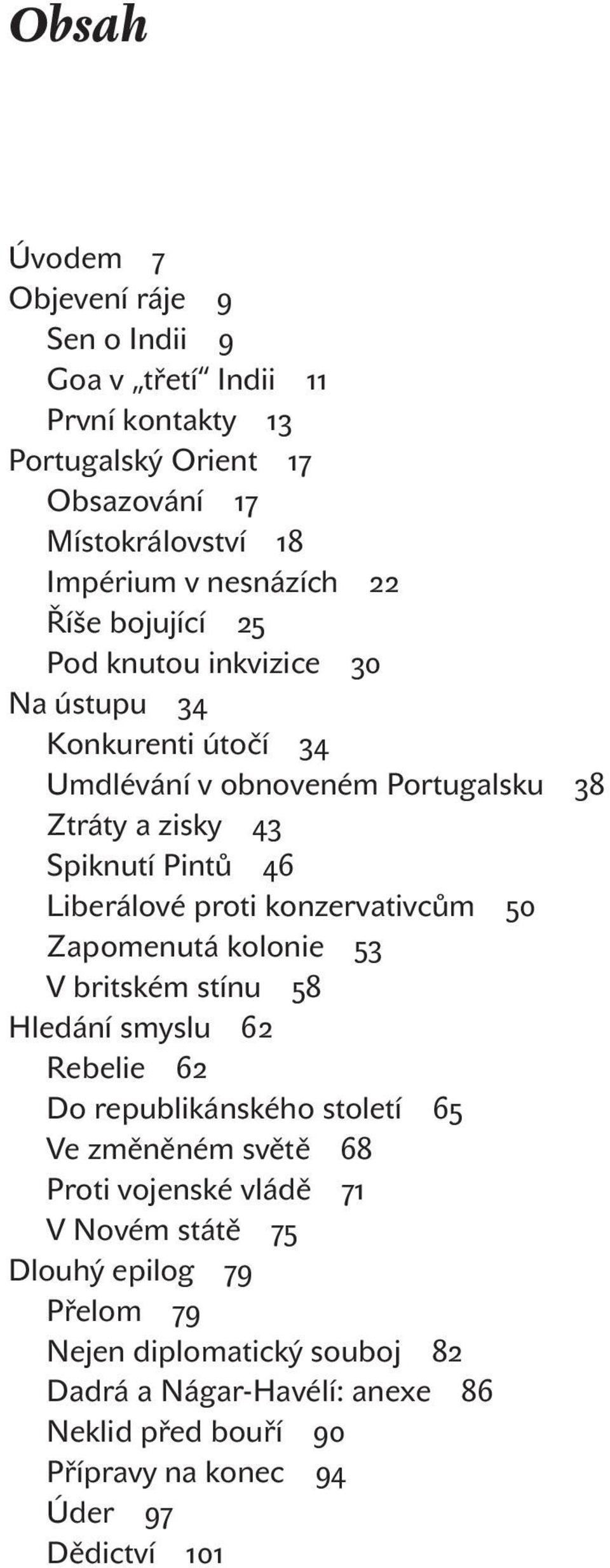 konzervativcům 50 Zapomenutá kolonie 53 V britském stínu 58 Hledání smyslu 62 Rebelie 62 Do republikánského století 65 Ve změněném světě 68 Proti vojenské vládě 71