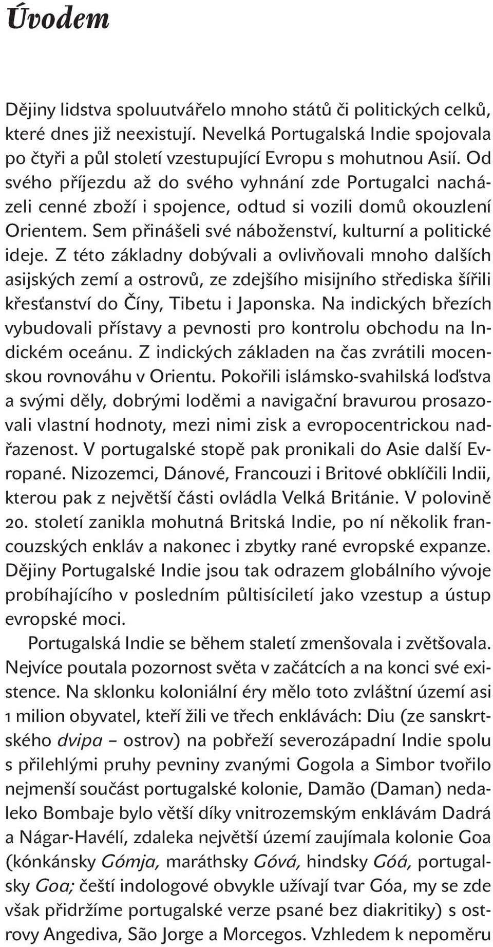 Z této základny dobývali a ovlivňovali mnoho dalších asijských zemí a ostrovů, ze zdejšího misijního střediska šířili křesťanství do Číny, Tibetu i Japonska.