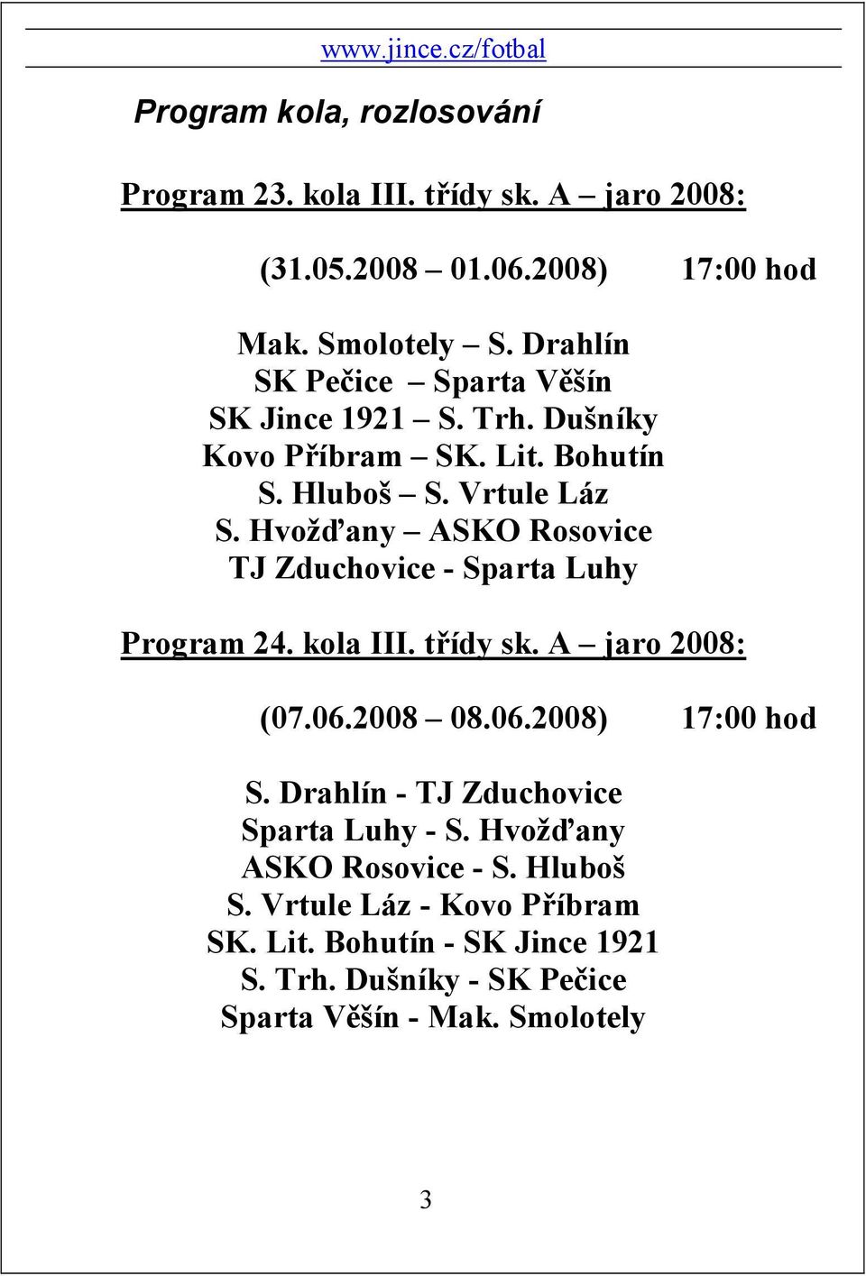 Hvožďany ASKO Rosovice TJ Zduchovice - Sparta Luhy Program 24. kola III. třídy sk. A jaro 2008: (07.06.2008 08.06.2008) 17:00 hod S.