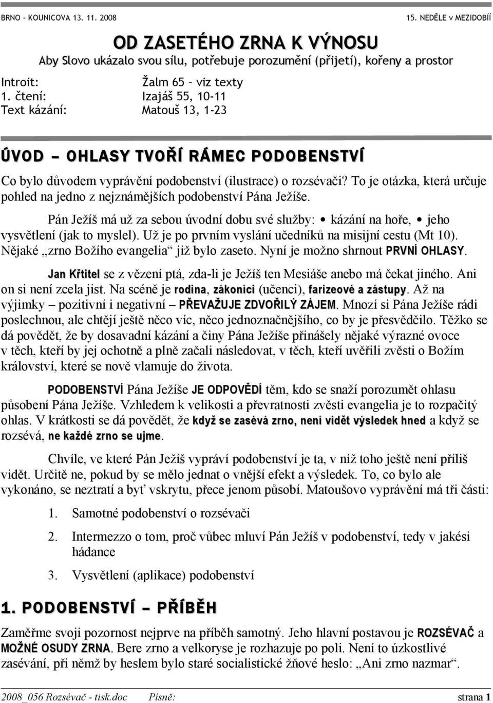 To je otázka, která určuje pohled na jedno z nejznámějších podobenství Pána Ježíše. Pán Ježíš má už za sebou úvodní dobu své služby: kázání na hoře, jeho vysvětlení (jak to myslel).