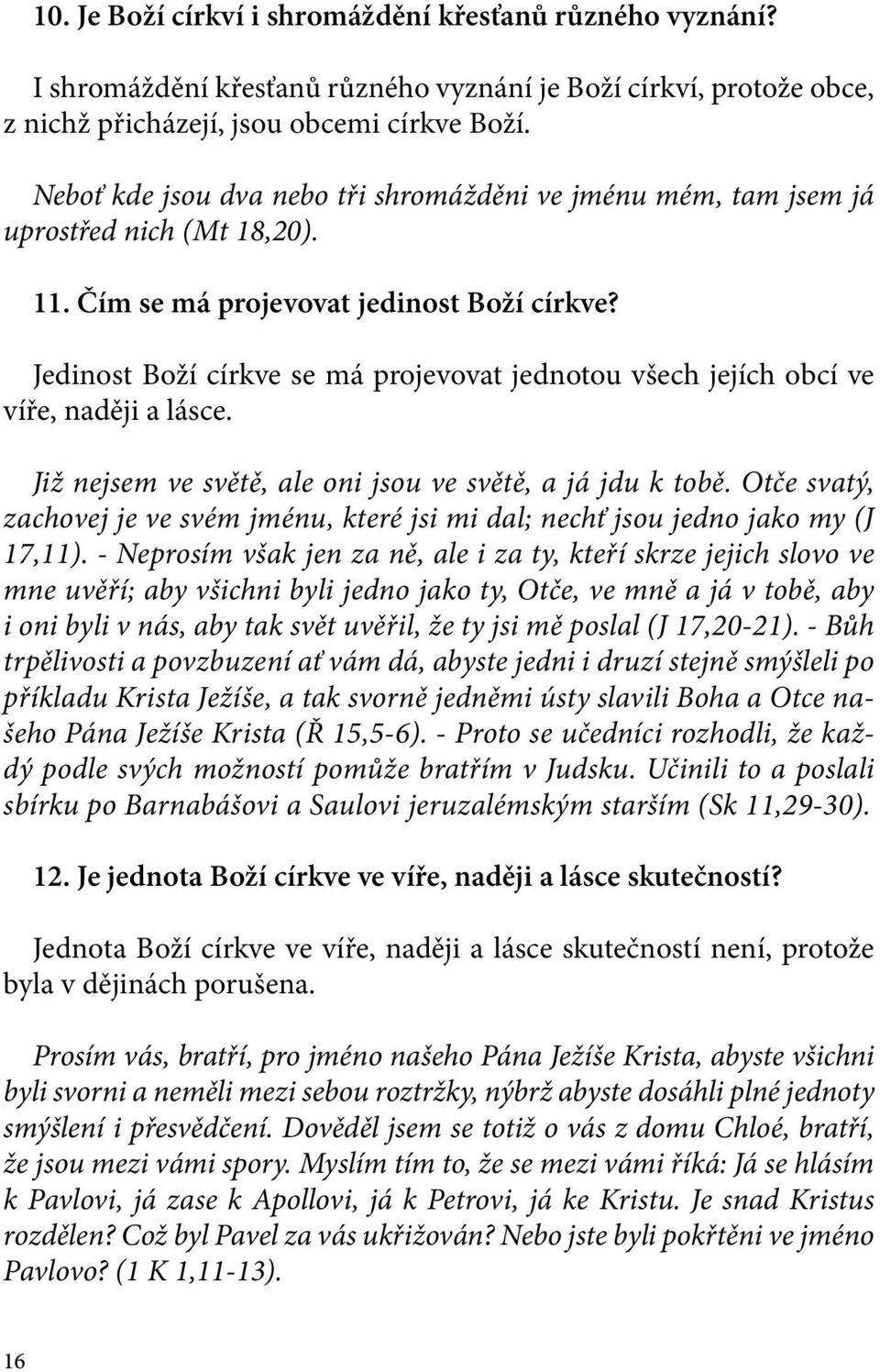 Jedinost Boží církve se má projevovat jednotou všech jejích obcí ve víře, naději a lásce. Již nejsem ve světě, ale oni jsou ve světě, a já jdu k tobě.