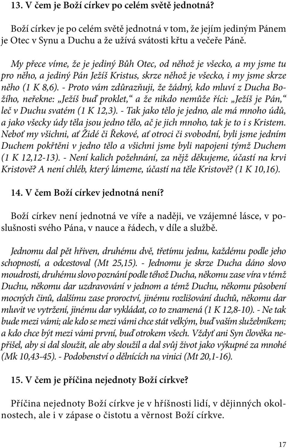 - Proto vám zdůrazňuji, že žádný, kdo mluví z Ducha Božího, neřekne: Ježíš buď proklet, a že nikdo nemůže říci: Ježíš je Pán, leč v Duchu svatém (1 K 12,3).