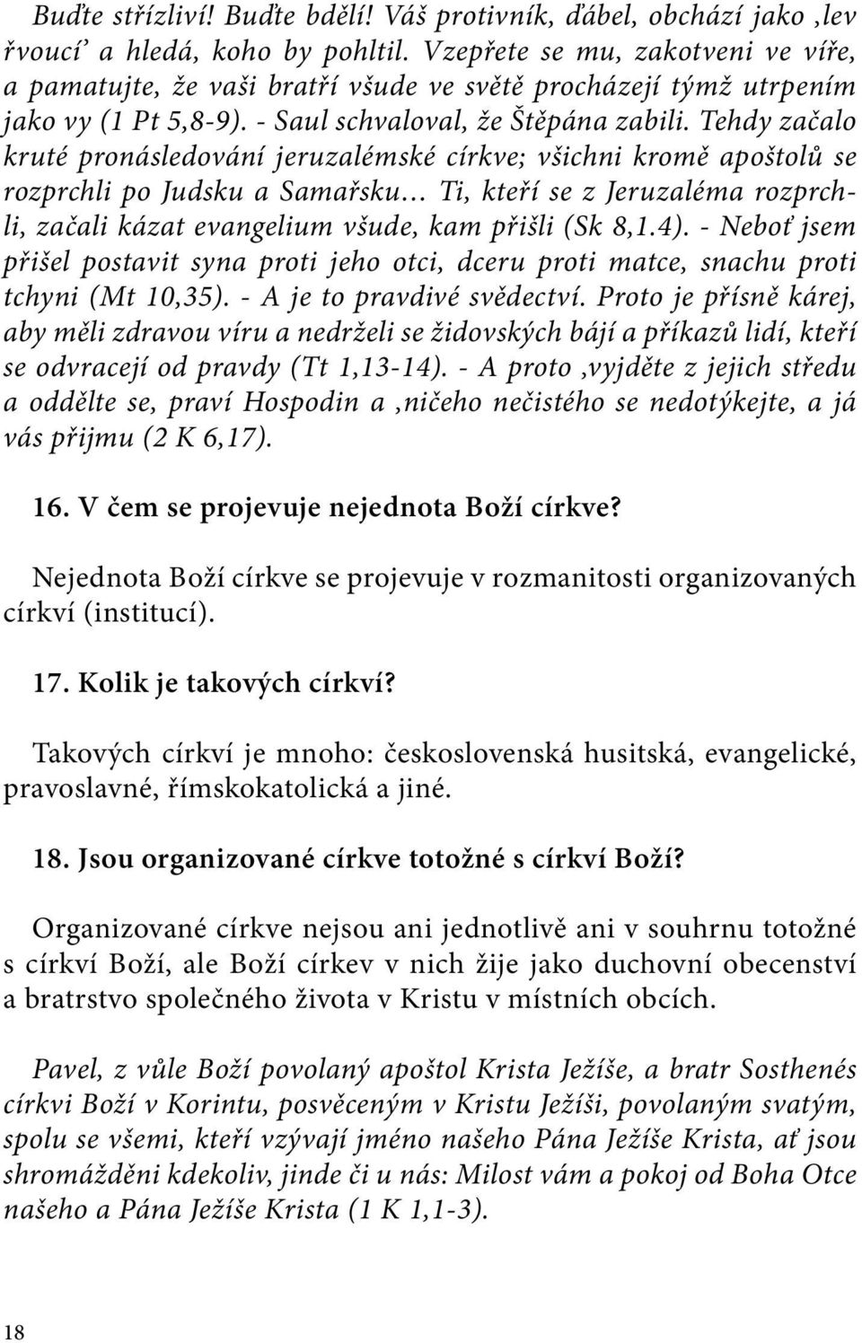 Tehdy začalo kruté pronásledování jeruzalémské církve; všichni kromě apoštolů se rozprchli po Judsku a Samařsku Ti, kteří se z Jeruzaléma rozprchli, začali kázat evangelium všude, kam přišli (Sk 8,1.