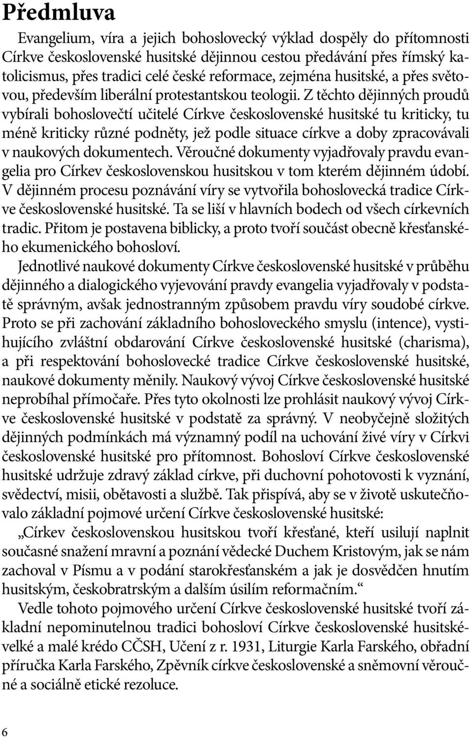 Z těchto dějinných proudů vybírali bohoslovečtí učitelé Církve československé husitské tu kriticky, tu méně kriticky různé podněty, jež podle situace církve a doby zpracovávali v naukových