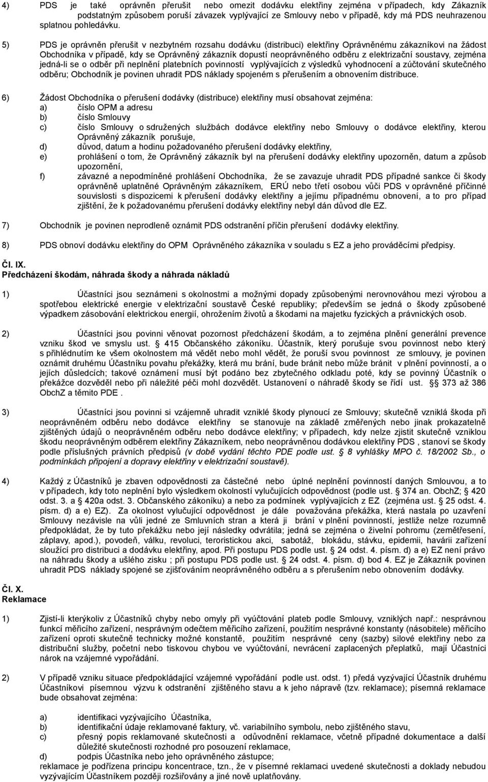 5) PDS je oprávněn přerušit v nezbytném rozsahu dodávku (distribuci) elektřiny Oprávněnému zákazníkovi na žádost Obchodníka v případě, kdy se Oprávněný zákazník dopustí neoprávněného odběru z