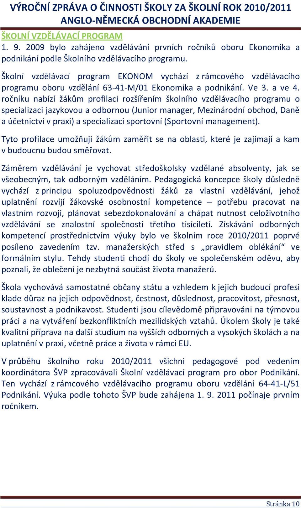 ročníku nabízí žákům profilaci rozšířením školního vzdělávacího programu o specializaci jazykovou a odbornou (Junior manager, Mezinárodní obchod, Daně a účetnictví v praxi) a specializaci sportovní