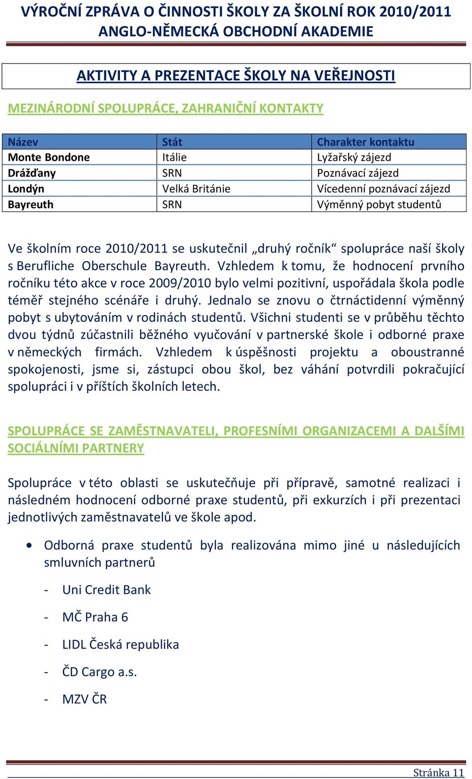 Vzhledem k tomu, že hodnocení prvního ročníku této akce v roce 2009/2010 bylo velmi pozitivní, uspořádala škola podle téměř stejného scénáře i druhý.