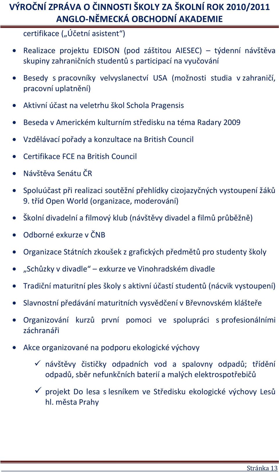 Council Certifikace FCE na British Council Návštěva Senátu ČR Spoluúčast při realizaci soutěžní přehlídky cizojazyčných vystoupení žáků 9.