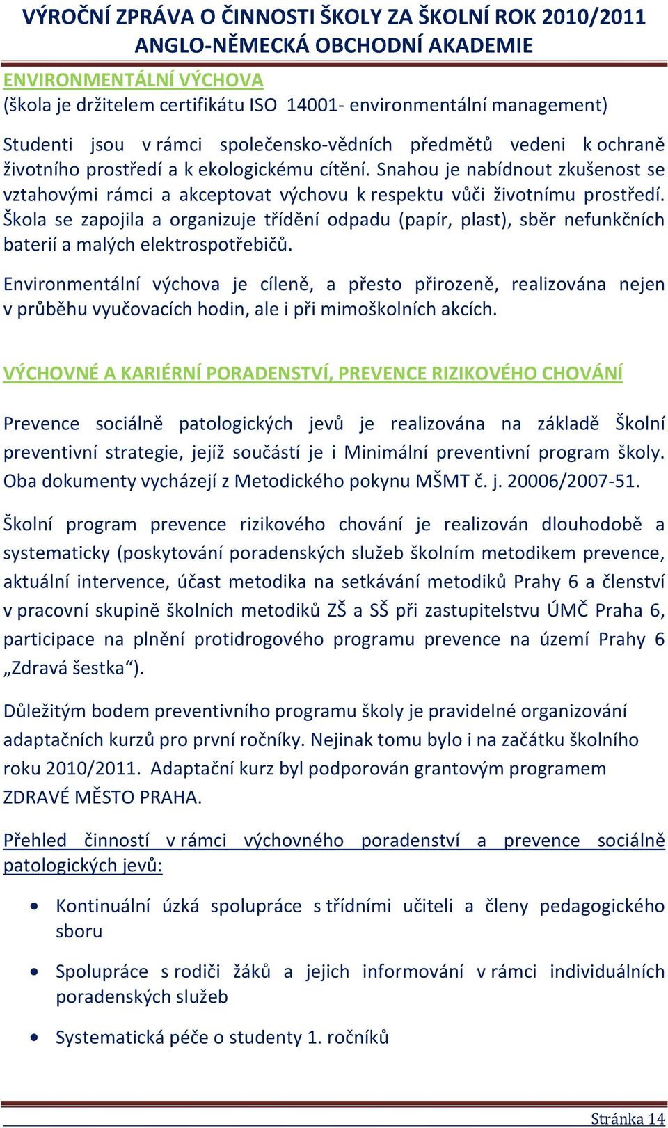 Škola se zapojila a organizuje třídění odpadu (papír, plast), sběr nefunkčních baterií a malých elektrospotřebičů.