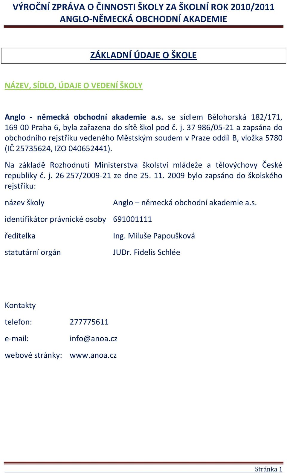 Na základě Rozhodnutí Ministerstva školství mládeže a tělovýchovy České republiky č. j. 26 257/2009-21 ze dne 25. 11.