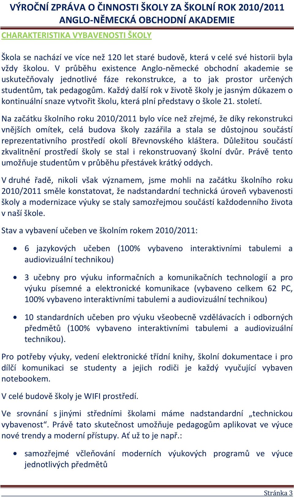 Každý další rok v životě školy je jasným důkazem o kontinuální snaze vytvořit školu, která plní představy o škole 21. století.