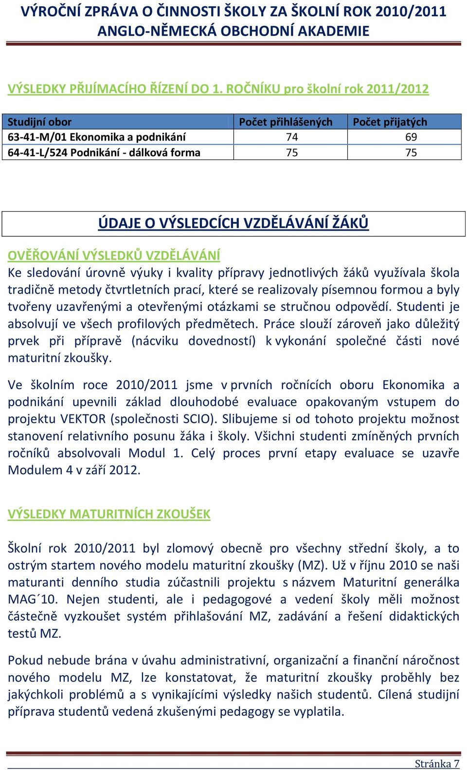 OVĚŘOVÁNÍ VÝSLEDKŮ VZDĚLÁVÁNÍ Ke sledování úrovně výuky i kvality přípravy jednotlivých žáků využívala škola tradičně metody čtvrtletních prací, které se realizovaly písemnou formou a byly tvořeny