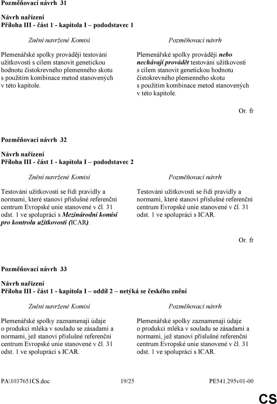 Plemenářské spolky provádějí nebo nechávají provádět testování užitkovosti s cílem stanovit genetickou hodnotu čistokrevného plemenného skotu s použitím kombinace metod  32 Příloha III - část 1 -