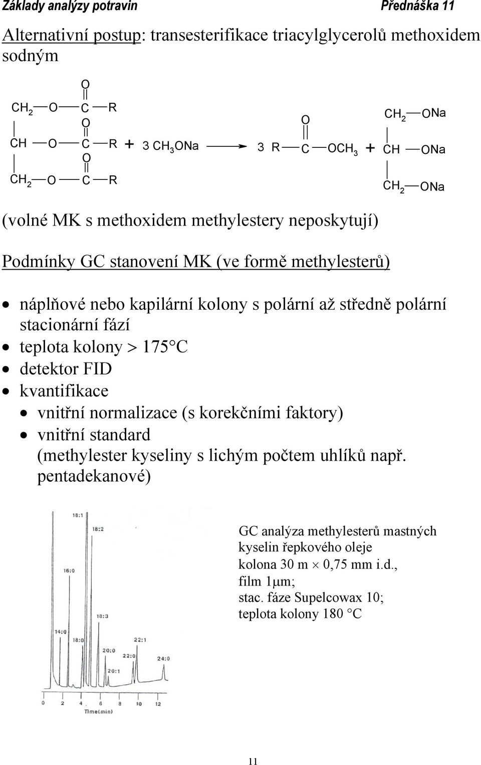 teplota kolony > 175 C detektor FID kvantifikace vnitřní normalizace (s korekčními faktory) vnitřní standard (methylester kyseliny s lichým počtem uhlíků