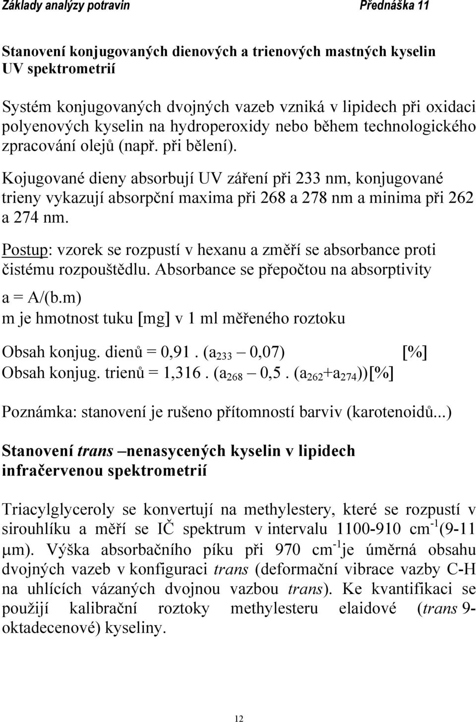 Postup: vzorek se rozpustí v hexanu a změří se absorbance proti čistému rozpouštědlu. Absorbance se přepočtou na absorptivity a = A/(b.m) m je hmotnost tuku [mg] v 1 ml měřeného roztoku bsah konjug.