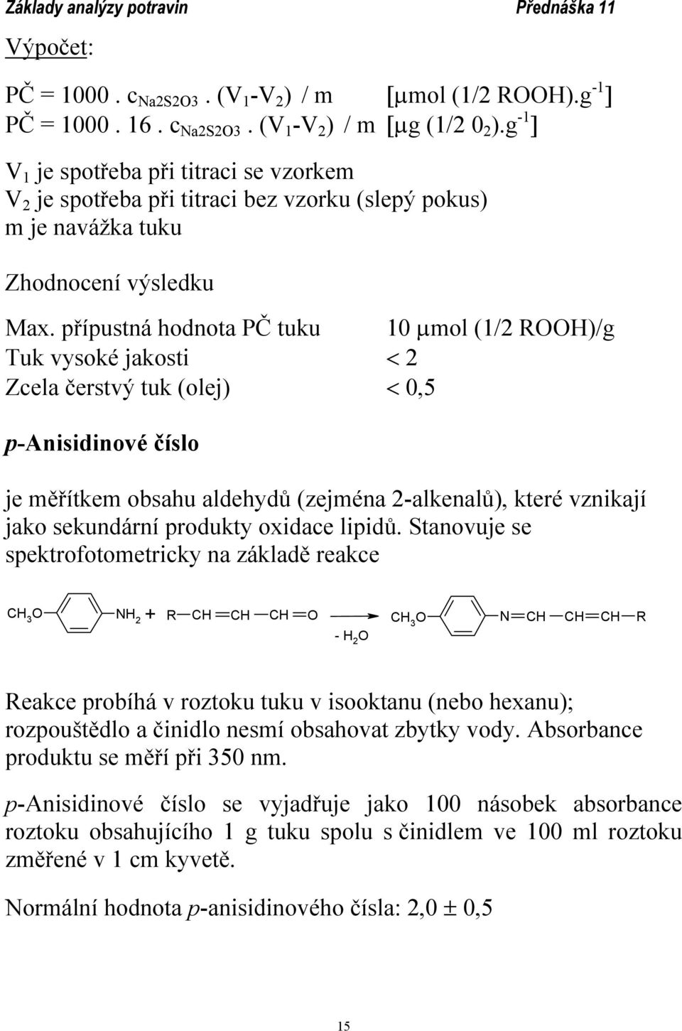 přípustná hodnota PČ tuku 10 µmol (1/2 RH)/g Tuk vysoké jakosti < 2 Zcela čerstvý tuk (olej) < 0,5 p-anisidinové číslo je měřítkem obsahu aldehydů (zejména 2-alkenalů), které vznikají jako sekundární