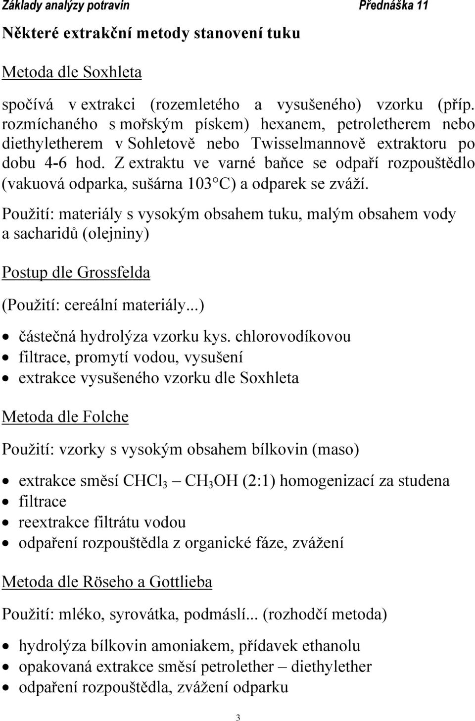 Z extraktu ve varné baňce se odpaří rozpouštědlo (vakuová odparka, sušárna 103 C) a odparek se zváží.